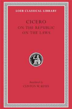 Cicero: De re Publica (On the Republic) , De Legibus (On the Laws) (Loeb Classical Library No. 213)