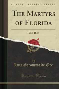 The Martyrs of Florida: 1513-1616 (Classic Reprint)