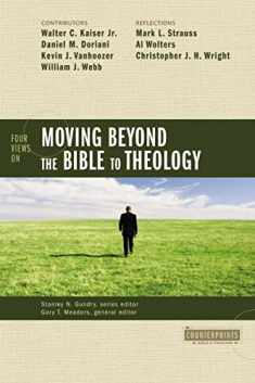 Four Views on Moving Beyond the Bible to Theology (Counterpoints: Bible and Theology)
