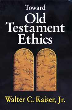 Toward Old Testament Ethics (Ethics - Old Testament Studies)