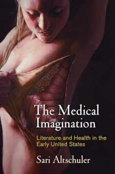 The Medical Imagination: Literature and Health in the Early United States (Early American Studies)