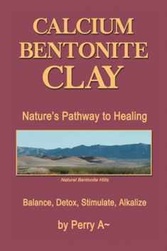 Calcium Bentonite Clay: Nature’s Pathway to Healing Balance, Detox, Stimulate, Alkalize