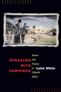 Speaking with Vampires: Rumor and History in Colonial Africa (Studies on the History of Society and Culture) (Volume 37)