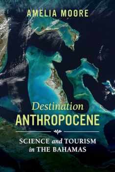 Destination Anthropocene: Science and Tourism in The Bahamas (Critical Environments: Nature, Science, and Politics) (Volume 7)