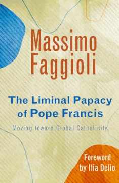 The Liminal Papacy of Pope Francis: Moving Toward Global Catholicity (Catholicity in an Evolving Universe)