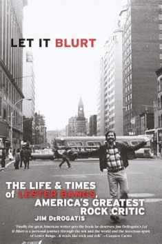 Let it Blurt: The Life and Times of Lester Bangs, America's Greatest Rock Critic