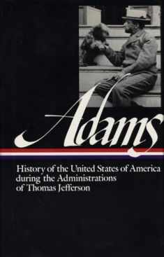 History of the United States of America During the Administrations of Thomas Jefferson (Library of America Series) (Library of America Henry Adams Edition)