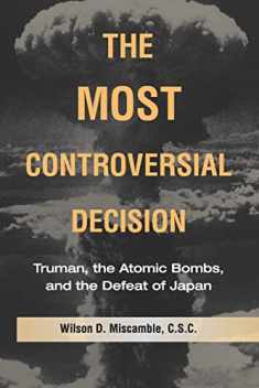 The Most Controversial Decision: Truman, the Atomic Bombs, and the Defeat of Japan (Cambridge Essential Histories)