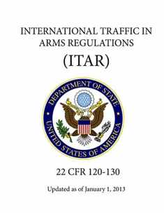 International Traffic in Arms Regulations (ITAR) - (22 CFR 120-130) - Updated as of January 1, 2013