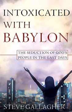 Intoxicated With Babylon: The Seduction of God's People In The Last Days