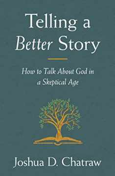 Telling a Better Story: How to Talk About God in a Skeptical Age