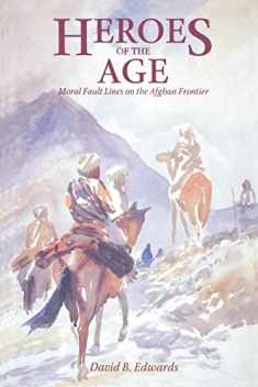Heroes of the Age: Moral Fault Lines on the Afghan Frontier (Comparative Studies on Muslim Societies) (Volume 21)