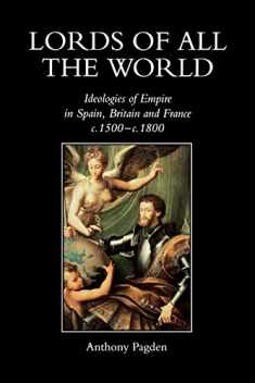 Lords of all the World: Ideologies of Empire in Spain, Britain and France c.1500-c.1800