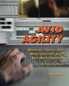 Avid Agility: Working Faster and More Intuitively with Avid Media Composer, Third Edition