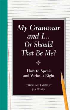 My Grammar and I Or Should That Be Me?: How to Speak and Write it Right
