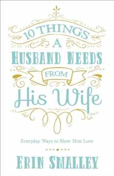10 Things a Husband Needs from His Wife: Everyday Ways to Show Him Love