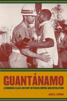 Guantíçnamo: A Working-Class History between Empire and Revolution (American Crossroads) (Volume 25)