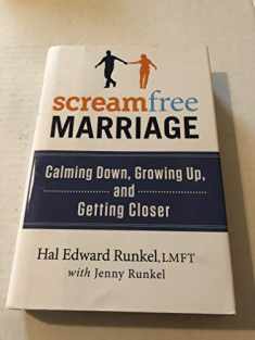 ScreamFree Marriage: Calming Down, Growing Up, and Getting Closer