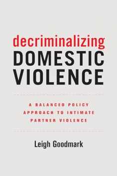 Decriminalizing Domestic Violence: A Balanced Policy Approach to Intimate Partner Violence (Gender and Justice) (Volume 7)