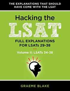 Hacking The LSAT: Full Explanations For LSATs 29-38 (Volume II: LSATs 34-38): Explanations For The Next Ten Actual Official LSATs (LSATs 29-38)