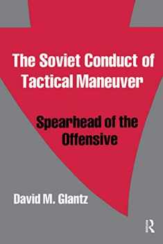 The Soviet Conduct of Tactical Maneuver: Spearhead of the Offensive (Soviet (Russian) Military Theory and Practice)