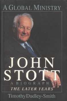 John Stott: A Global Ministry : A Biography of the Later Years