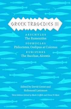 Greek Tragedies 3: Aeschylus: The Eumenides; Sophocles: Philoctetes, Oedipus at Colonus; Euripides: The Bacchae, Alcestis (Volume 3) (The Complete Greek Tragedies)