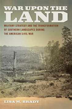 War upon the Land: Military Strategy and the Transformation of Southern Landscapes during the American Civil War (Environmental History and the American South Ser.)