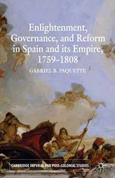 Enlightenment, Governance, and Reform in Spain and its Empire 1759-1808 (Cambridge Imperial and Post-Colonial Studies)