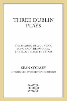 Three Dublin Plays: The Shadow of a Gunman, Juno and the Paycock, & The Plough and the Stars