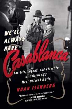 We'll Always Have Casablanca: The Legend and Afterlife of Hollywood's Most Beloved Film