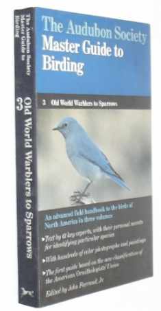 The Audubon Society Master Guide to Birding, Vol. 3: Old-World Warblers-Sparrows