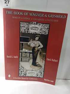 The Book of Wagner & Griswold: Martin, Lodge, Vollrath, Excelsior (Schiffer Book for Collectors)