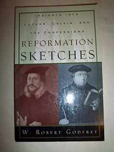 Reformation Sketches: Insights into Luther, Calvin, and the Confession