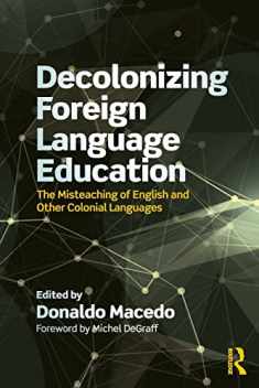 Decolonizing Foreign Language Education: The Misteaching of English and Other Colonial Languages (Series in Critical Narrative)