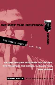 We Got the Neutron Bomb : The Untold Story of L.A. Punk