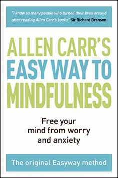 The Easy Way to Mindfulness: Free your mind from worry and anxiety (Allen Carr's Easyway)