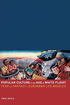 Popular Culture in the Age of White Flight: Fear and Fantasy in Suburban Los Angeles (American Crossroads) (Volume 13)
