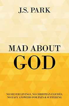 Mad About God: No Silver Livings, No Christian Clichés, No Easy Answers for Pain and Suffering