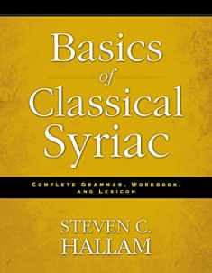 Basics of Classical Syriac: Complete Grammar, Workbook, and Lexicon
