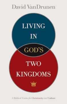 Living in God's Two Kingdoms: A Biblical Vision for Christianity and Culture