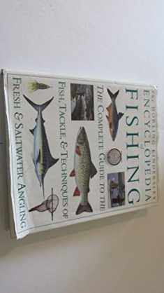 Encyclopedia of Fishing The Complete Guide to the Fish, Tackle, and Techniques of Fresh and Saltwater Angling