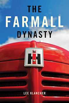 The Farmall Dynasty: A History Of International Harvester Tractors: Titan, Mogul, Farmall, Letter, Cub, Hundred, And More