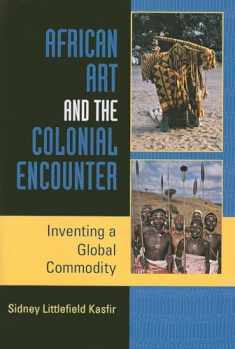 African Art and the Colonial Encounter: Inventing a Global Commodity (African Expressive Cultures)