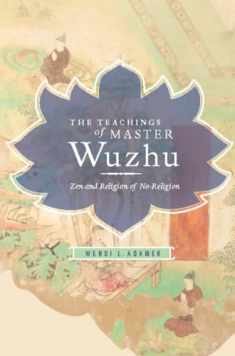 The Teachings of Master Wuzhu: Zen and Religion of No-Religion (Translations from the Asian Classics)