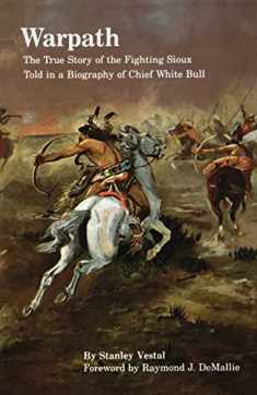 Warpath: The True Story of the Fighting Sioux Told in a Biography of Chief White Bull (Bison Book S)