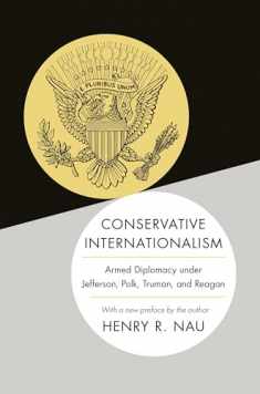 Conservative Internationalism: Armed Diplomacy under Jefferson, Polk, Truman, and Reagan