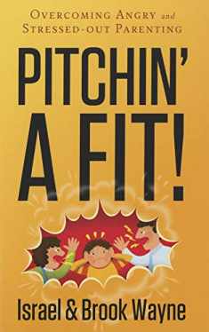 Pitchin' A Fit!: Overcoming Angry and Stressed-Out Parenting