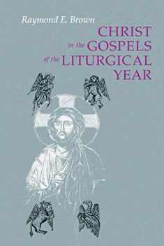 Christ in the Gospels of the Liturgical Year: Raymond E. Brown, SS (1928-1998): Expanded Edition with Essays by John R. Donahue, SJ, and Ronald D. Witherup, SS