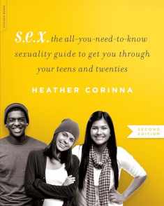 S.E.X., second edition: The All-You-Need-To-Know Sexuality Guide to Get You Through Your Teens and Twenties